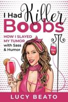 I Had Killer Boobs: How I Slayed My Tumor with Sass & Humor