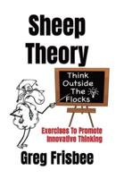 Sheep Theory - Think Outside The Flocks: Exercises to Promote Innovative Thinking