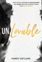 Unlovable: How to Heal Wounds of Abandonment and Abuse and Stop Chasing Things That Never Satisfy