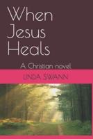 When Jesus Heals: A Christian novel