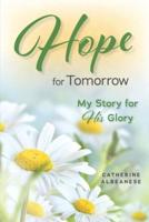 Hope for Tomorrow: My Story for His Glory