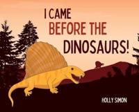 I Came Before the Dinosaurs!