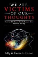 We Are Victims of Our Thoughts