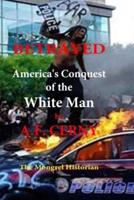 Betrayed, Americas Conquest of the White Man.