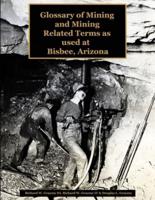 Glossary of the Mining and Mining Related Terms as Used at Bisbee, Arizona