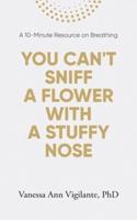 You Can't Sniff A Flower With A Stuffy Nose