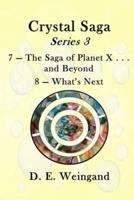 Chrystal Saga Series 3, 7-The Saga of Planet X . . . And Beyond and 8-What's Next