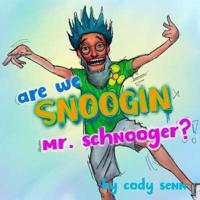 Are We Snoogin, Mr. Schnooger!?