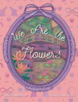 We Are the Flowers