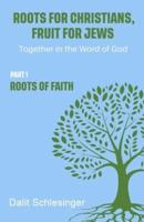Roots for Christians, Fruit for Jews Part 1 Roots of Faith