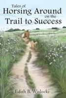 Tales of Horsing Around on the Trail to Success