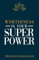 Worthiness Is Your Superpower