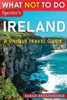 What Not To Do - Ireland (A Unique Travel Guide)