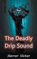 The Deadly Drip Sound