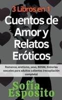 3 Libros En 1 Cuentos De Amor Y Relatos Eróticos Romance, Erotismo, Sexo, BDSM, Historias Sexuales Para Adultos Calientes (Recopilación Completa)