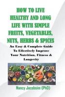 How to Live Healthy & Long Life With Simple Fruits. Veggies, Nuts, Herbs & Spices