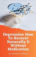 Depression How To Recover Naturally & Without Medication