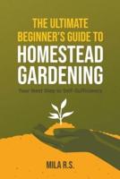 The Ultimate Beginner's Guide to Homestead Gardening