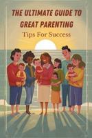 The Ultimate Guide to Great Parenting