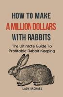 How To Make A Million Dollars With Rabbits