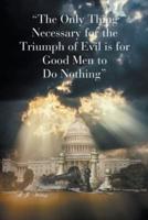"The Only Thing Necessary for the Triumph of Evil Is for Good Men to Do Nothing"