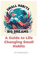 Small Steps, Big Dreams A Guide to Life Changing Small Habits