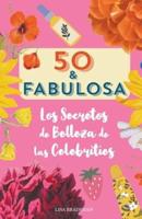 50 Y Fabulosa. Los Secretos De Belleza De Las Celebrities