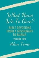 What Have We To Give? Bible Devotions from a Missionary to Burma