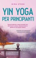 Yin Yoga per principianti Esercizi delicati e asana semplici per diminuire lo stress, rilassarsi di più e godere di una salute olistica - compresa una sequenza di esempi provata e testata.