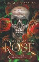 Necromancing The Rose - Book 1 of the Whim-Dark Tales