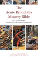 The Acute Bronchitis Mastery Bible