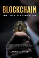 Blockchain the Crypto Revolution Discover the Fantastic World of Cryptocurrencies and Blockchain With the Best Guide for Beginners to Investing and Understanding the New Global Age of Finance