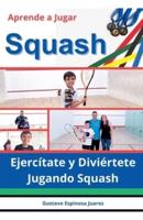 Aprende a Jugar Squash Ejercítate Y Diviértete Jugando Squash