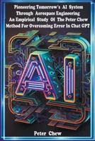 Pioneering Tomorrow's AI System Through Aerospace Engineering An Empirical Study Of The Peter Chew Method For Overcoming Error In Chat GPT