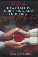 A Guide To Cultivating A Healthy, Nurturing And Enduring Marital Relationship