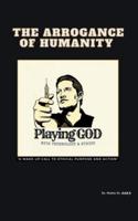 The Arrogance of Humanity. Playing GOD