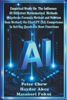 Empirical Study On The Influence Of Different Mathematical Methods (Algebraic Formula Method And Newton Sum Method) On ChatGPT (AI) Competence In Solving Quadratic Root Functions