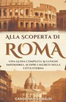 Alla Scoperta Di Roma - Una Guida Completa Ai Luoghi Imperdibili. Scopri I Segreti Della Città Eterna