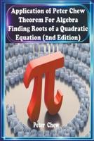 Application of Peter Chew Theorem For Algebra . Finding Roots of a Quadratic Equation (2Nd Edition)