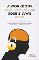 A Workbook to Open Your Mind Using Jose Silva's Method