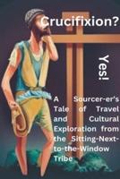 Crucifixion? Yes! A Sourcer-Er's Tale of Travel and Cultural Exploration from the Sitting-Next-to-the-Window Tribe