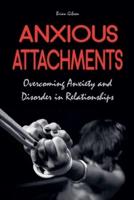 Anxious Attachments Overcoming Anxiety and Disorder in Relationships