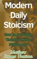 Modern Daily Stoicism How to be Happy Thanks to Stoic Philosophy