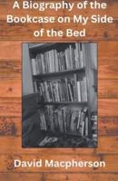 A Biography of the Bookcase on My Side of the Bed