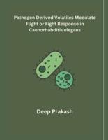 Pathogen Derived Volatiles Modulate Flight or Fight Response in Caenorhabditis Elegans