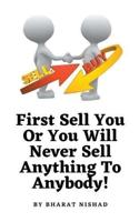 First Sell You Or You Will Never Sell Anything To Anybody!