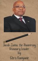 Jacob Zuma, the Pioneering Visionary Leader