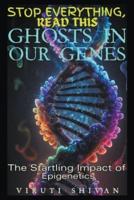 Ghosts in Our Genes - The Startling Impact of Epigenetics