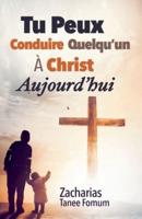 Tu Peux Conduire Quelqu'un À Christ Aujourd'hui