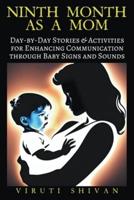 Ninth Month as a Mom - Day-by-Day Stories & Activities for Enhancing Communication Through Baby Signs and Sounds